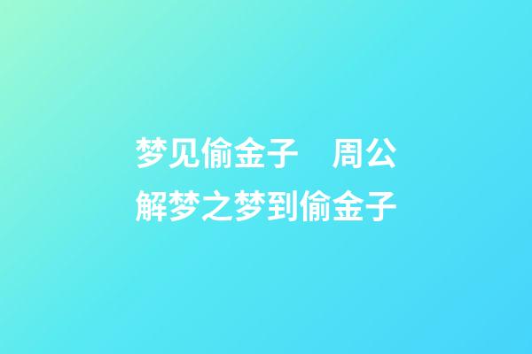 梦见偷金子　周公解梦之梦到偷金子